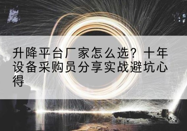 乌尔禾升降平台厂家-怎么选？十年设备采购员分享实战避坑心得